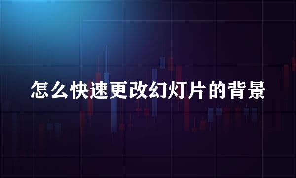 怎么快速更改幻灯片的背景