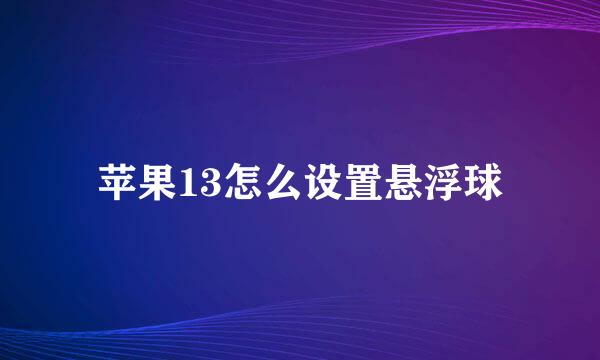 苹果13怎么设置悬浮球