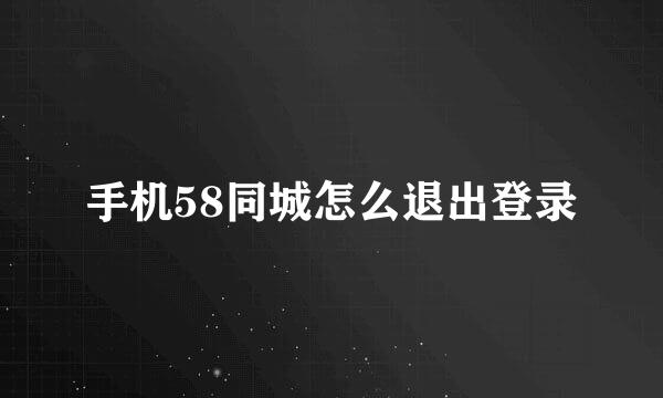 手机58同城怎么退出登录