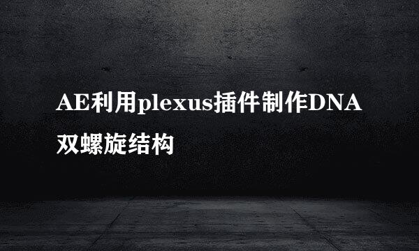 AE利用plexus插件制作DNA双螺旋结构