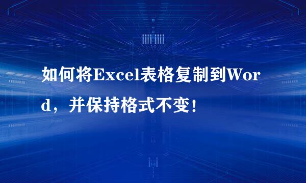 如何将Excel表格复制到Word，并保持格式不变！