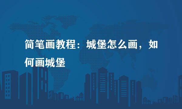 简笔画教程：城堡怎么画，如何画城堡