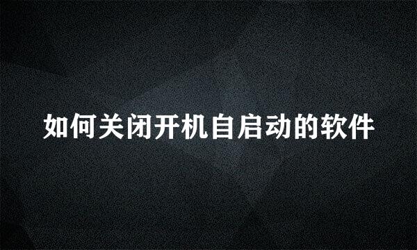 如何关闭开机自启动的软件