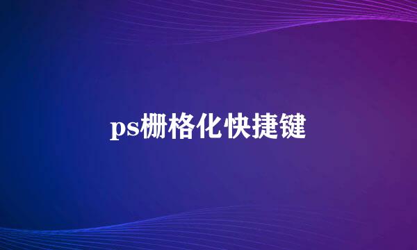 ps栅格化快捷键