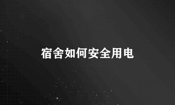 宿舍如何安全用电