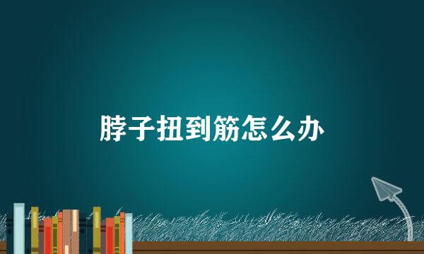 脖子扭到筋怎么办