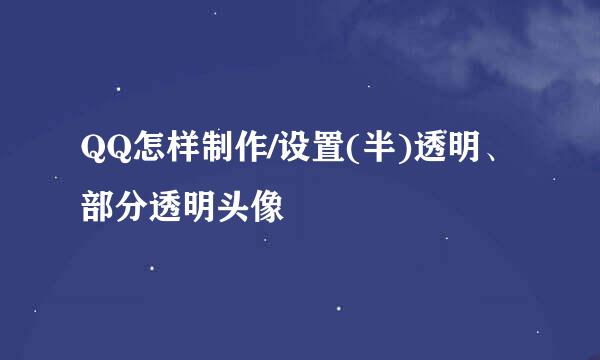 QQ怎样制作/设置(半)透明、部分透明头像