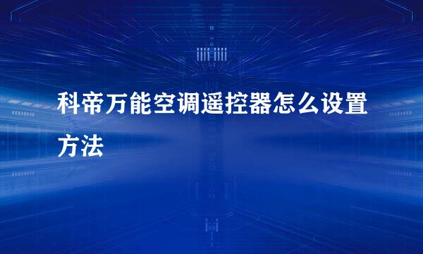 科帝万能空调遥控器怎么设置方法