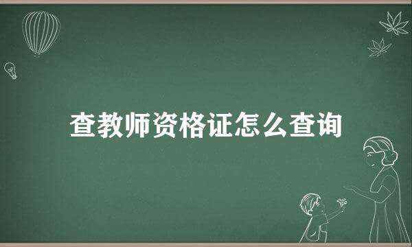 查教师资格证怎么查询