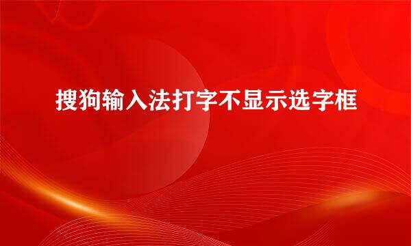 搜狗输入法打字不显示选字框