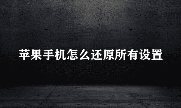 苹果手机怎么还原所有设置