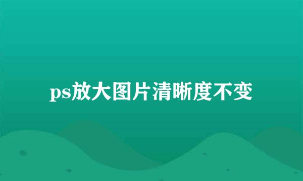ps放大图片清晰度不变