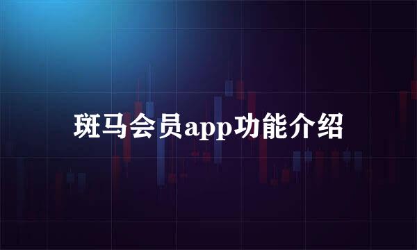 斑马会员app功能介绍