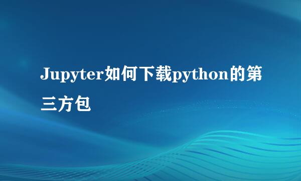 Jupyter如何下载python的第三方包