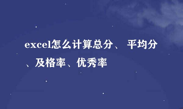 excel怎么计算总分、 平均分、及格率、优秀率