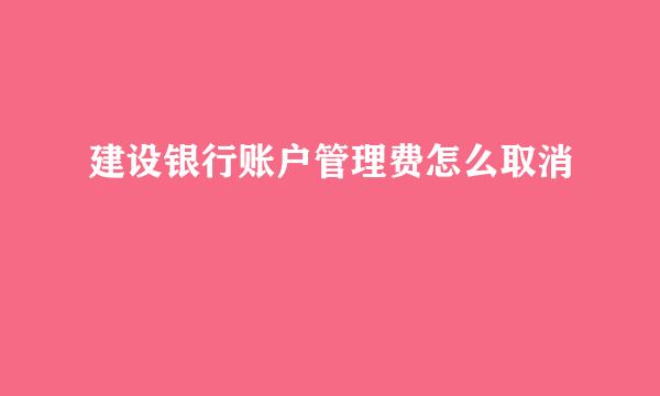 建设银行账户管理费怎么取消