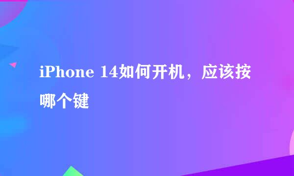 iPhone 14如何开机，应该按哪个键
