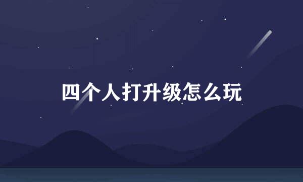 四个人打升级怎么玩