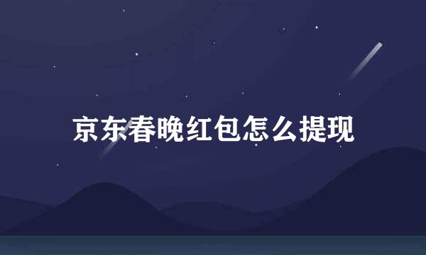 京东春晚红包怎么提现