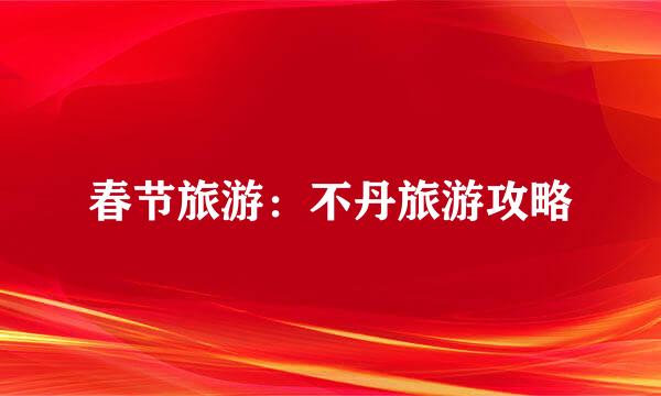 春节旅游：不丹旅游攻略