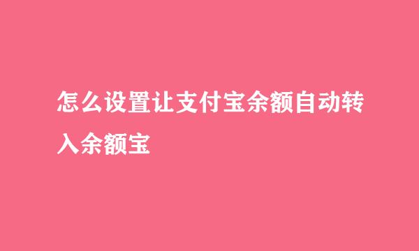 怎么设置让支付宝余额自动转入余额宝