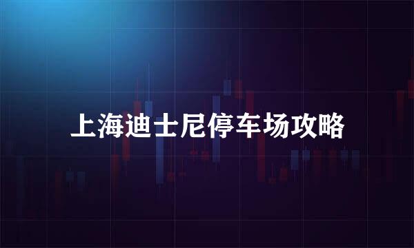 上海迪士尼停车场攻略