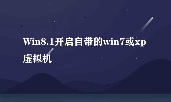Win8.1开启自带的win7或xp虚拟机