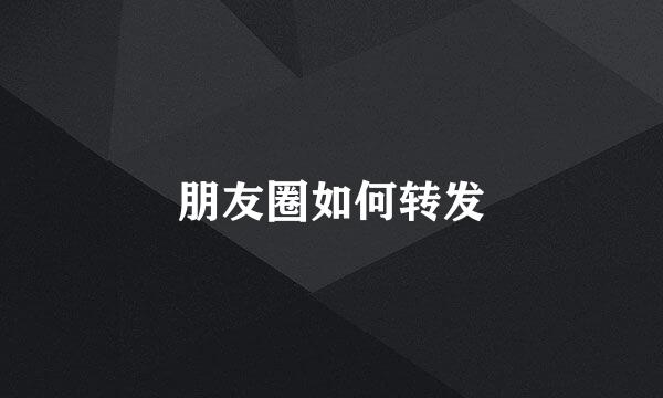 朋友圈如何转发