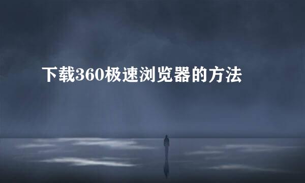 下载360极速浏览器的方法