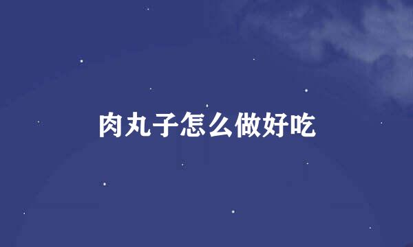 肉丸子怎么做好吃