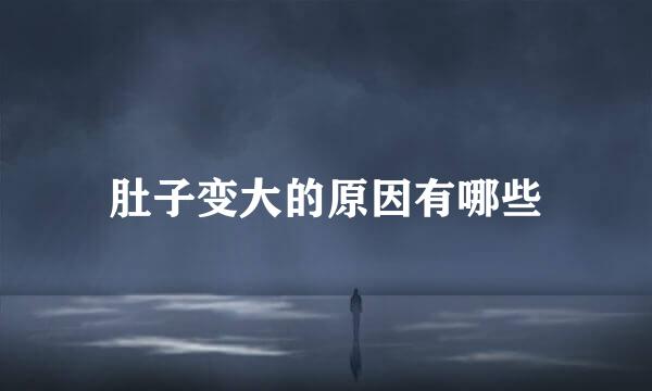 肚子变大的原因有哪些