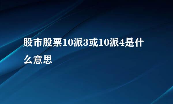 股市股票10派3或10派4是什么意思