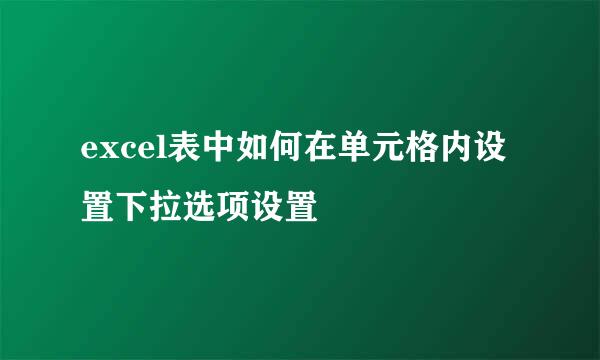 excel表中如何在单元格内设置下拉选项设置