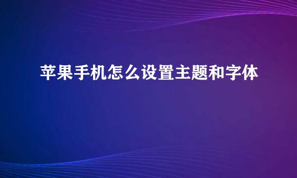 苹果手机怎么设置主题和字体