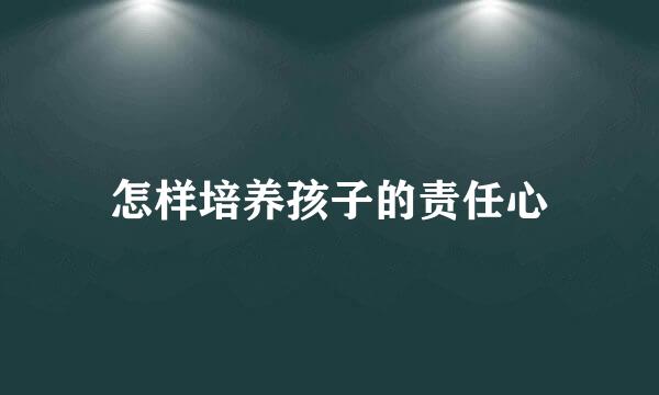 怎样培养孩子的责任心