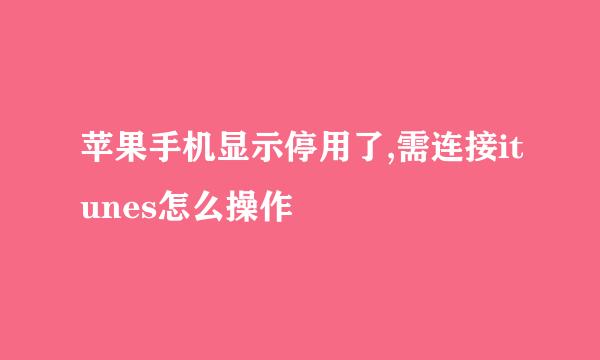 苹果手机显示停用了,需连接itunes怎么操作