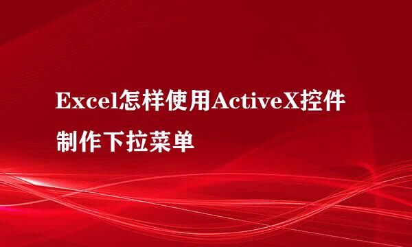 Excel怎样使用ActiveX控件制作下拉菜单