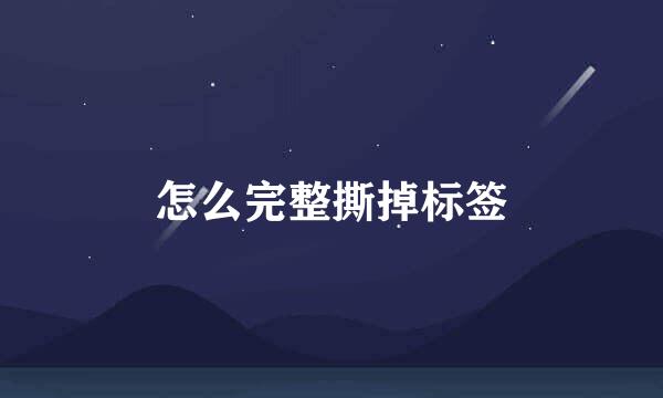 怎么完整撕掉标签