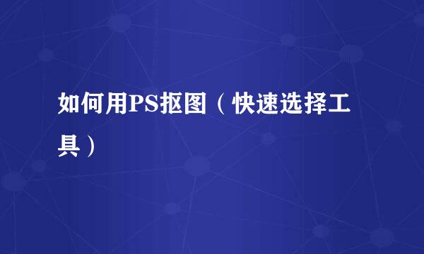 如何用PS抠图（快速选择工具）