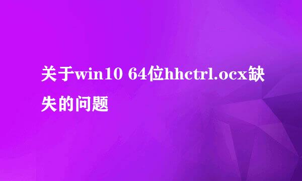 关于win10 64位hhctrl.ocx缺失的问题