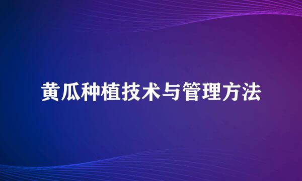 黄瓜种植技术与管理方法