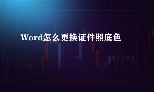 Word怎么更换证件照底色