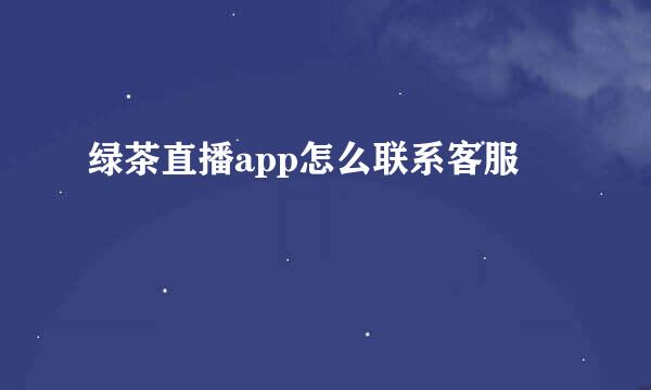 绿茶直播app怎么联系客服