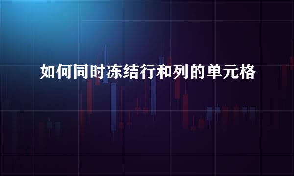 如何同时冻结行和列的单元格