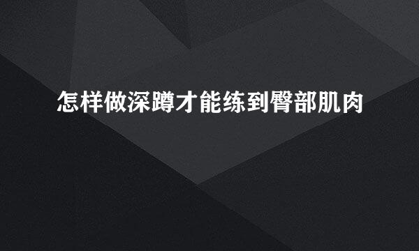 怎样做深蹲才能练到臀部肌肉