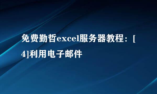 免费勤哲excel服务器教程：[4]利用电子邮件