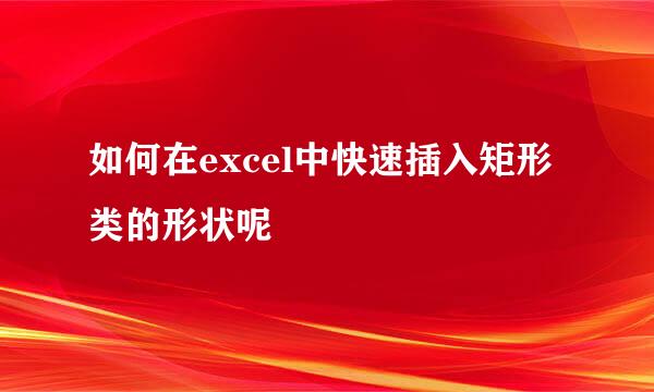 如何在excel中快速插入矩形类的形状呢