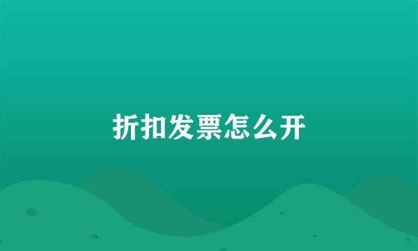 折扣发票怎么开