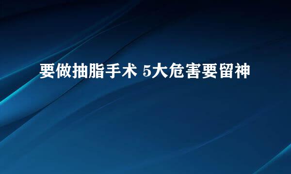 要做抽脂手术 5大危害要留神