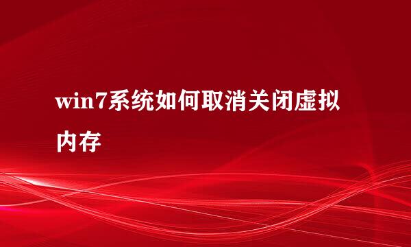 win7系统如何取消关闭虚拟内存